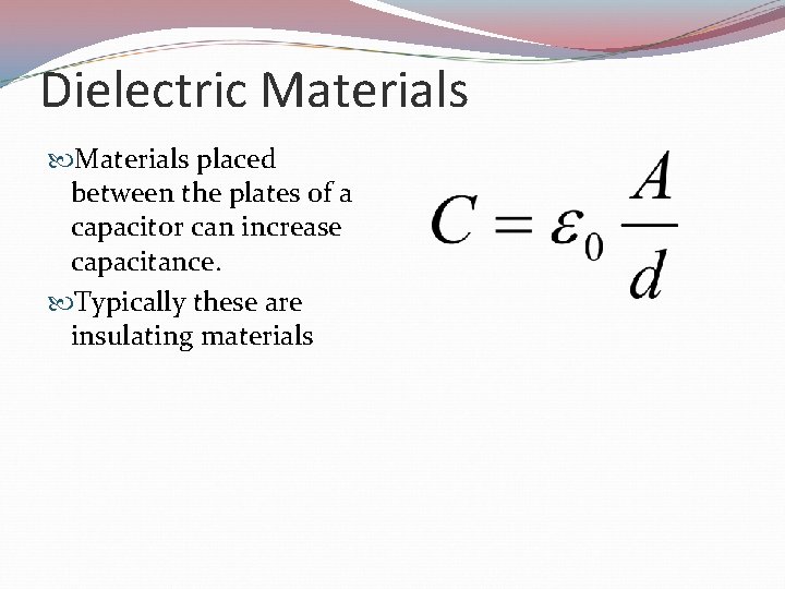 Dielectric Materials placed between the plates of a capacitor can increase capacitance. Typically these