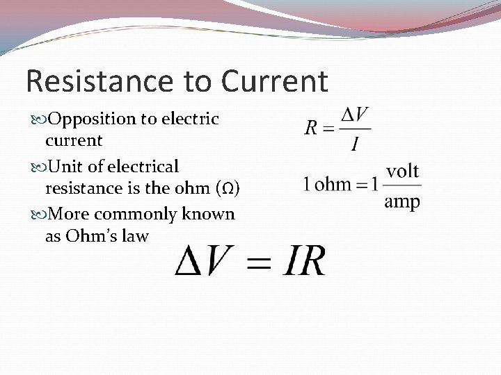 Resistance to Current Opposition to electric current Unit of electrical resistance is the ohm