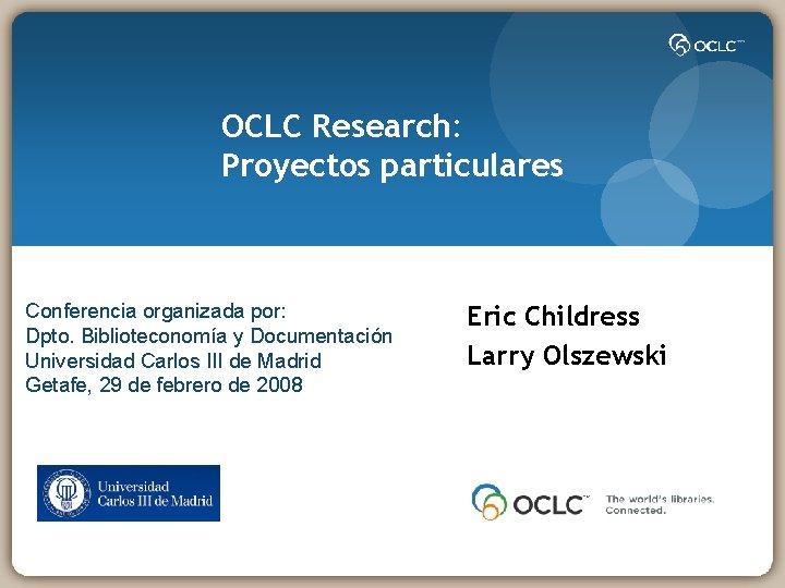 OCLC Research: Proyectos particulares Conferencia organizada por: Dpto. Biblioteconomía y Documentación Universidad Carlos III