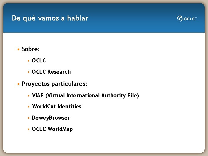 De qué vamos a hablar • Sobre: • OCLC Research • Proyectos particulares: •