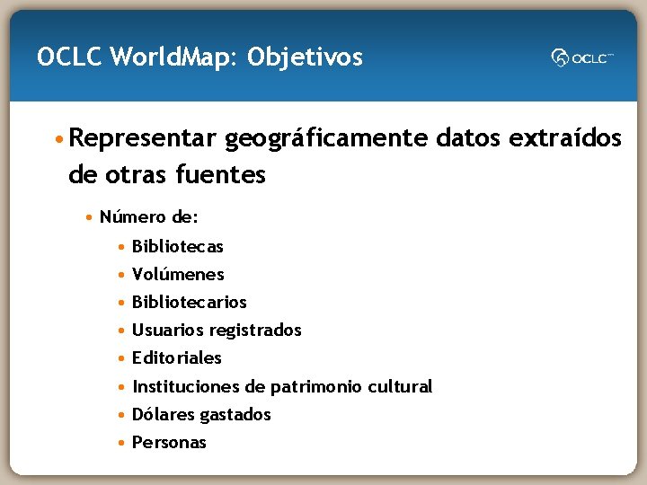 OCLC World. Map: Objetivos • Representar geográficamente datos extraídos de otras fuentes • Número