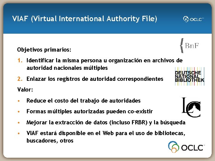 VIAF (Virtual International Authority File) Objetivos primarios: 1. Identificar la misma persona u organización