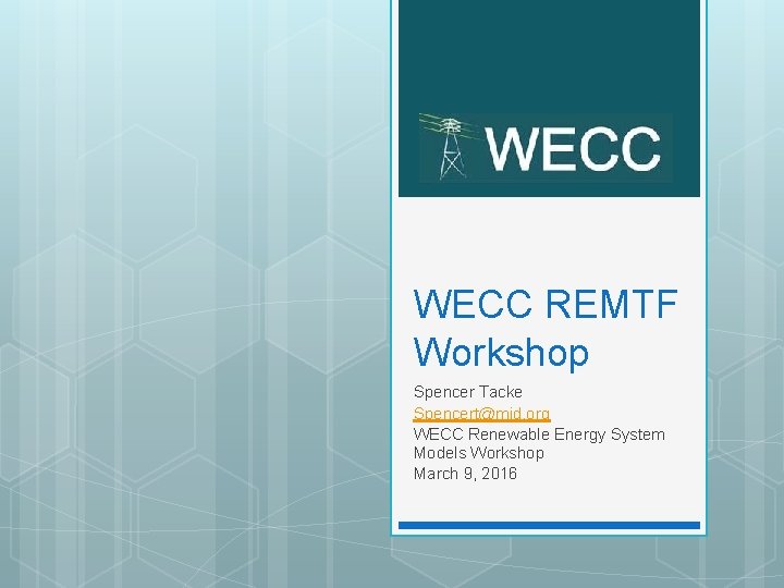 WECC REMTF Workshop Spencer Tacke Spencert@mid. org WECC Renewable Energy System Models Workshop March