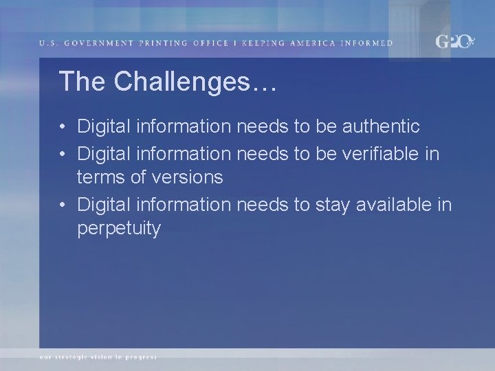 The Challenges… • Digital information needs to be authentic • Digital information needs to