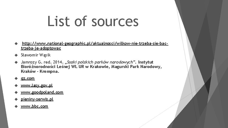 List of sources http: //www. national-geographic. pl/aktualnosci/wilkow-nie-trzeba-sie-bactrzeba-je-adoptowac Sławomir Wąsik Jamrozy G. red. 2014. „Ssaki
