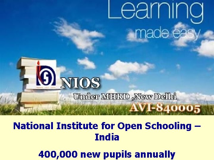 National Institute for Open Schooling – India 400, 000 new pupils annually 