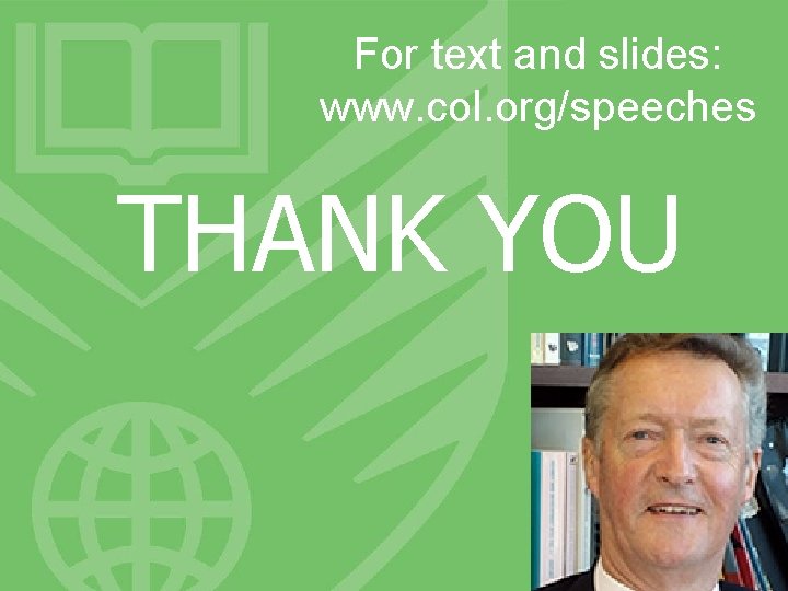 For text and slides: www. col. org/speeches THANK YOU 