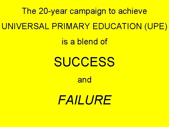 The 20 -year campaign to achieve UNIVERSAL PRIMARY EDUCATION (UPE) is a blend of