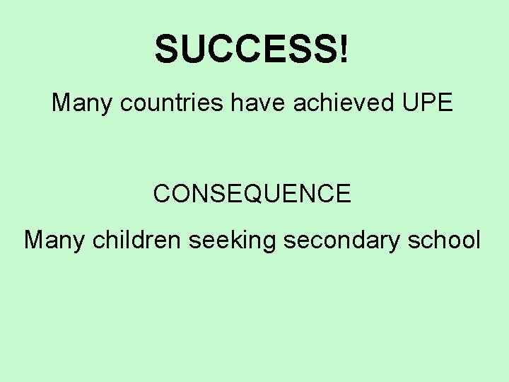 SUCCESS! Many countries have achieved UPE CONSEQUENCE Many children seeking secondary school 