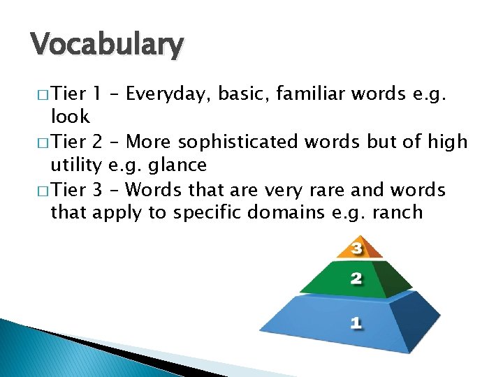 Vocabulary � Tier 1 – Everyday, basic, familiar words e. g. look � Tier