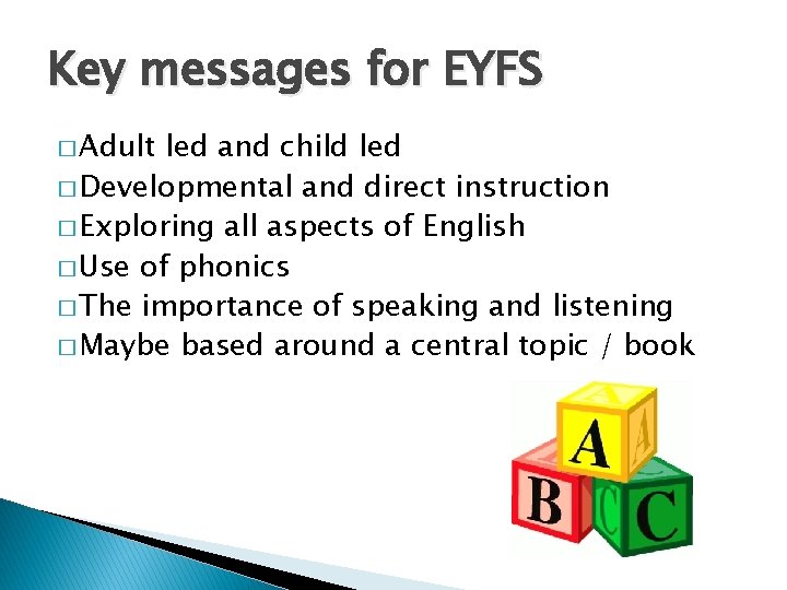 Key messages for EYFS � Adult led and child led � Developmental and direct