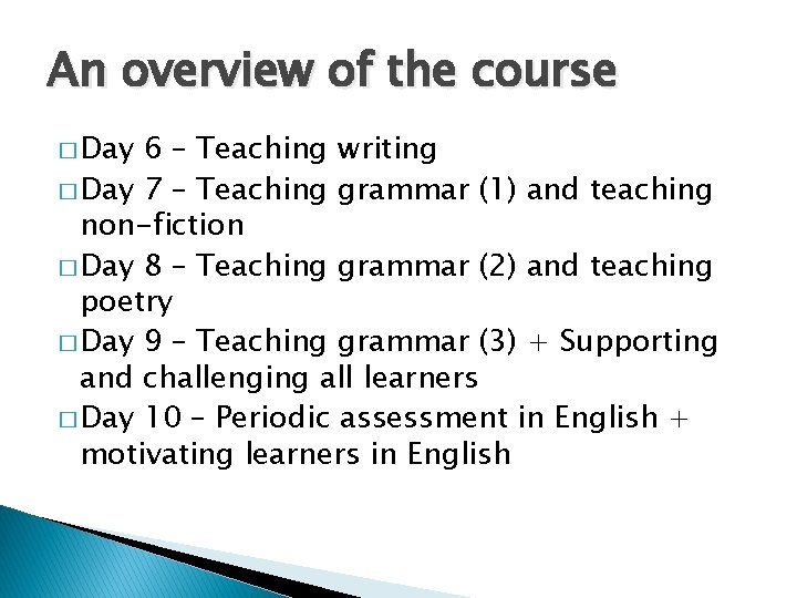 An overview of the course � Day 6 – Teaching writing � Day 7