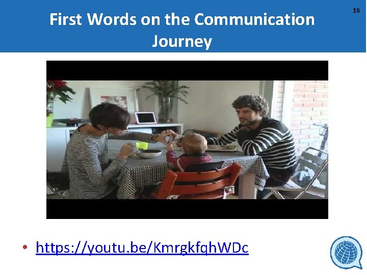 First Words on the Communication Journey • https: //youtu. be/Kmrgkfqh. WDc 16 