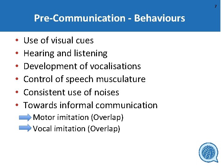 7 Pre-Communication - Behaviours • • • Use of visual cues Hearing and listening