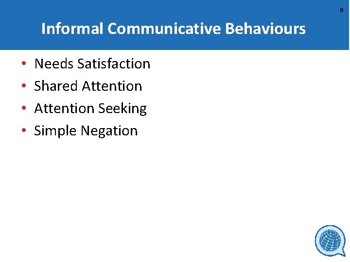 9 Informal Communicative Behaviours • • Needs Satisfaction Shared Attention Seeking Simple Negation 