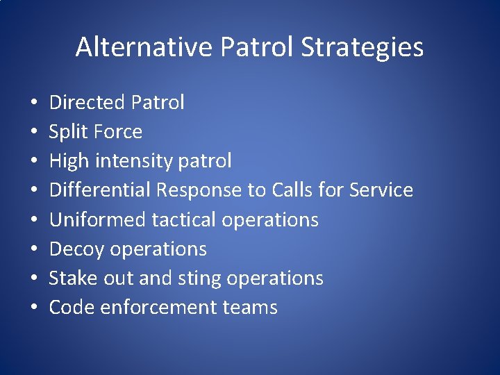 Alternative Patrol Strategies • • Directed Patrol Split Force High intensity patrol Differential Response