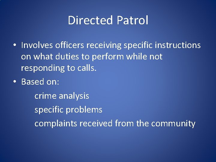 Directed Patrol • Involves officers receiving specific instructions on what duties to perform while