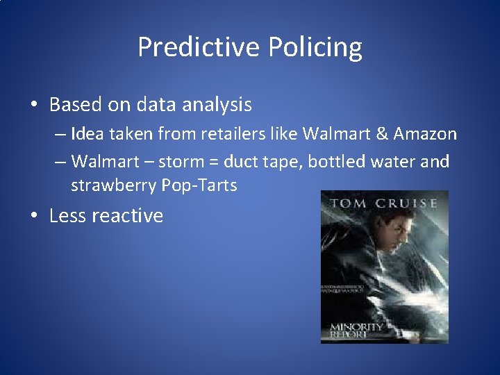 Predictive Policing • Based on data analysis – Idea taken from retailers like Walmart