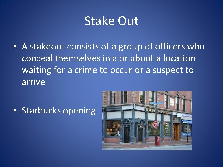Stake Out • A stakeout consists of a group of officers who conceal themselves