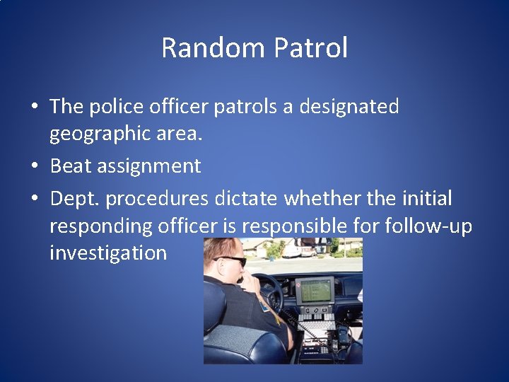 Random Patrol • The police officer patrols a designated geographic area. • Beat assignment