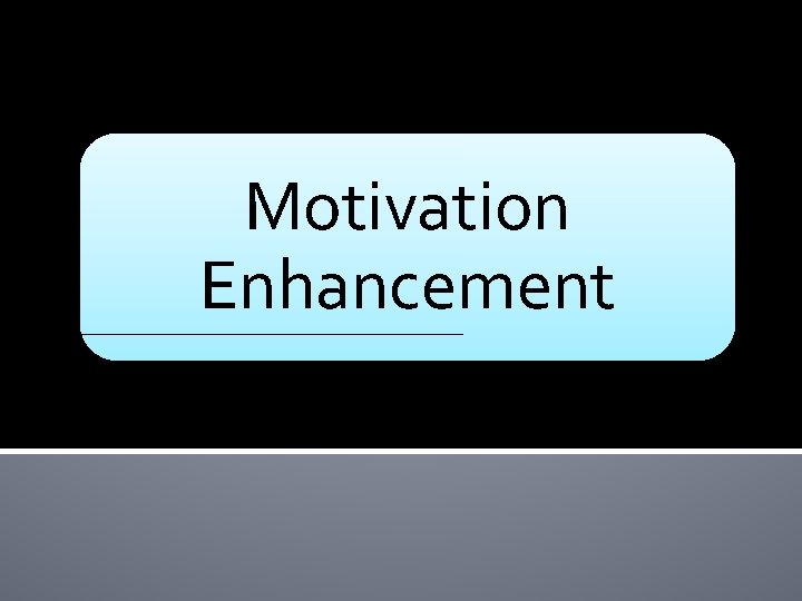 Motivation Enhancement 