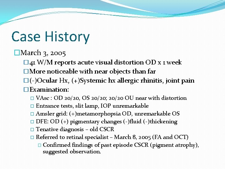 Case History �March 3, 2005 � 41 W/M reports acute visual distortion OD x