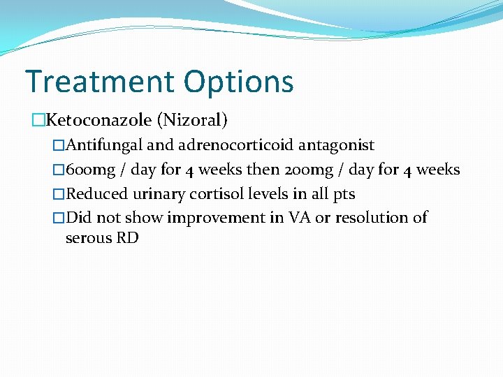 Treatment Options �Ketoconazole (Nizoral) �Antifungal and adrenocorticoid antagonist � 600 mg / day for