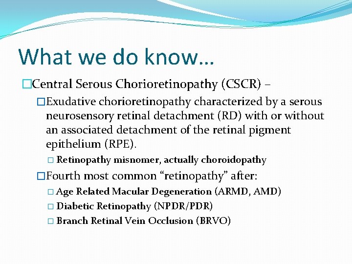 What we do know… �Central Serous Chorioretinopathy (CSCR) – �Exudative chorioretinopathy characterized by a