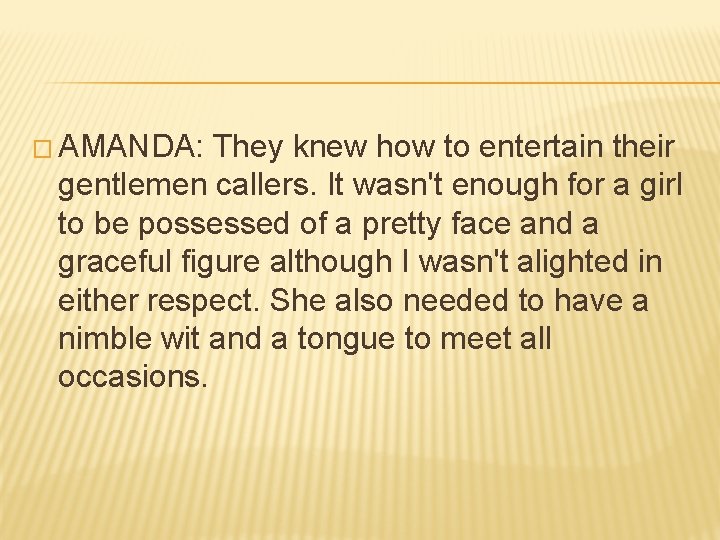 � AMANDA: They knew how to entertain their gentlemen callers. It wasn't enough for