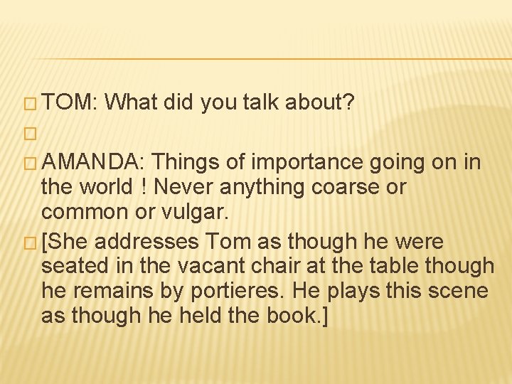 � TOM: What did you talk about? � � AMANDA: Things of importance going