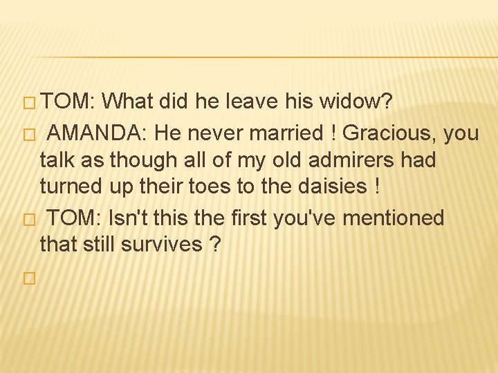 � TOM: What did he leave his widow? � AMANDA: He never married !