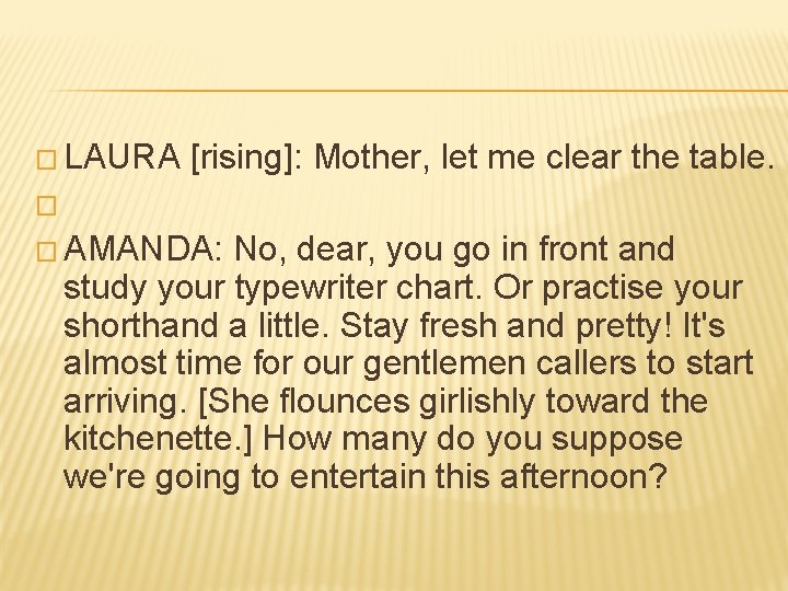 � LAURA [rising]: Mother, let me clear the table. � � AMANDA: No, dear,