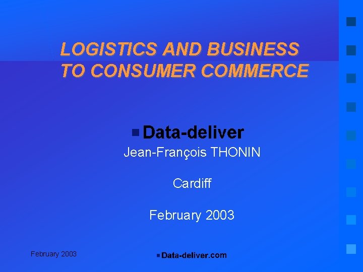 LOGISTICS AND BUSINESS TO CONSUMER COMMERCE Jean-François THONIN Cardiff February 2003 . com 