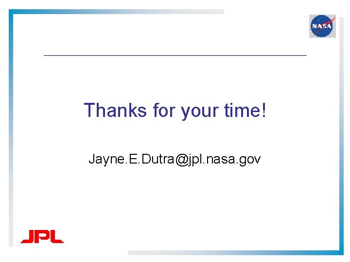 Thanks for your time! Jayne. E. Dutra@jpl. nasa. gov Thanks for your time! Jayne. E. Dutra@jpl. nasa. gov