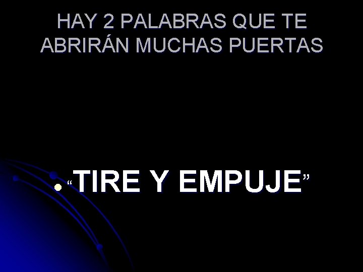 HAY 2 PALABRAS QUE TE ABRIRÁN MUCHAS PUERTAS l TIRE Y EMPUJE” “ 