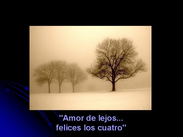 "Amor de lejos. . . felices los cuatro" 