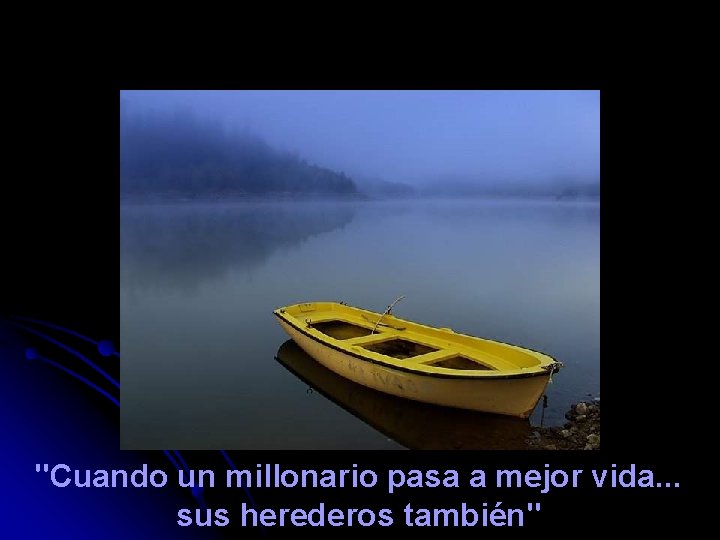 "Cuando un millonario pasa a mejor vida. . . sus herederos también" 