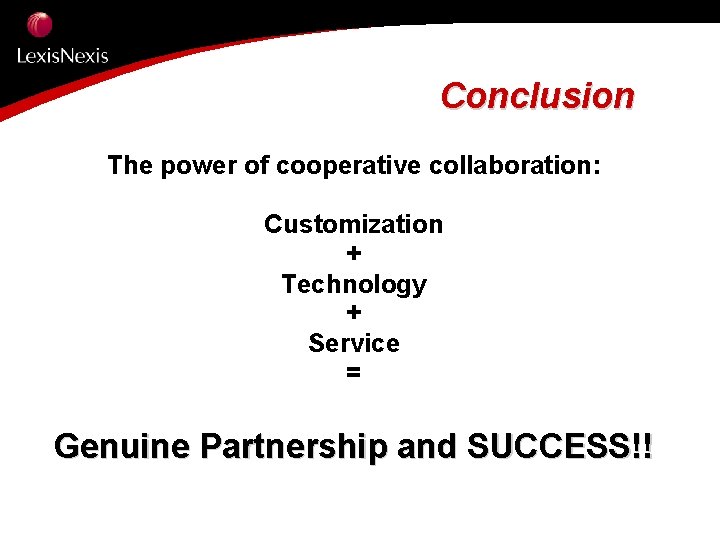 Conclusion The power of cooperative collaboration: Customization + Technology + Service = Genuine Partnership