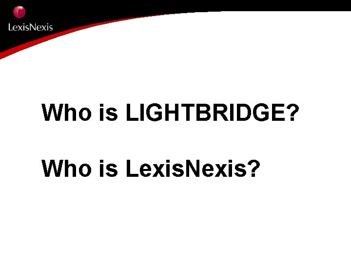 Who is LIGHTBRIDGE? Who is Lexis. Nexis? 