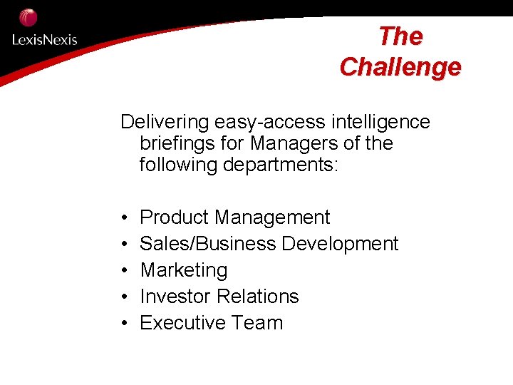 The Challenge Delivering easy-access intelligence briefings for Managers of the following departments: • •