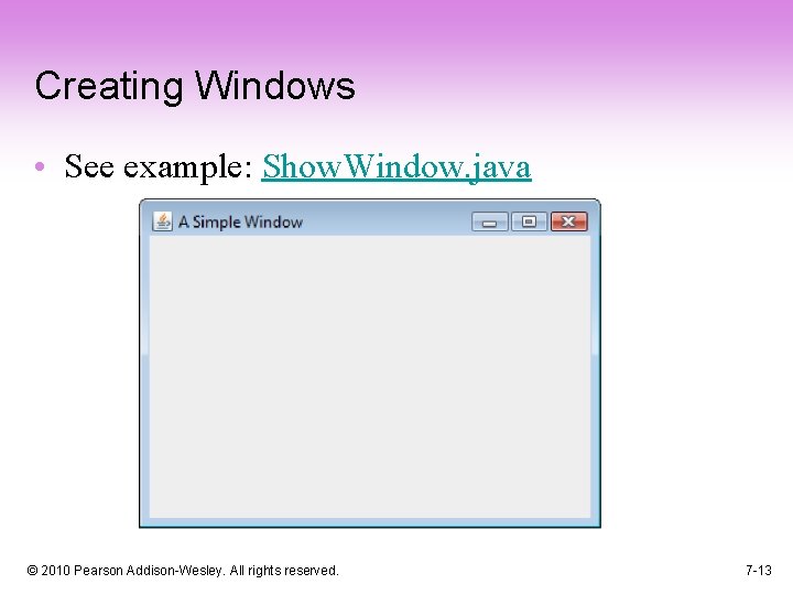 Creating Windows • See example: Show. Window. java © 2010 Pearson Addison-Wesley. All rights
