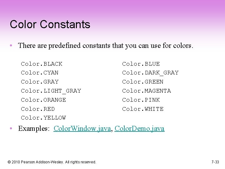 Color Constants • There are predefined constants that you can use for colors. Color.