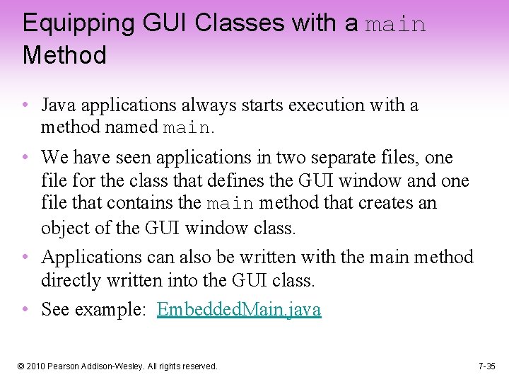 Equipping GUI Classes with a main Method • Java applications always starts execution with