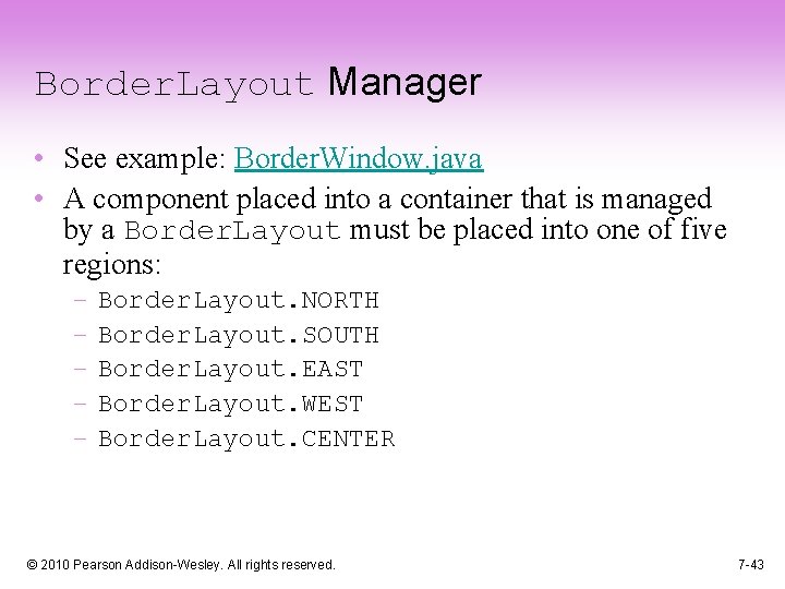 Border. Layout Manager • See example: Border. Window. java • A component placed into