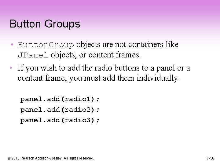 Button Groups • Button. Group objects are not containers like JPanel objects, or content