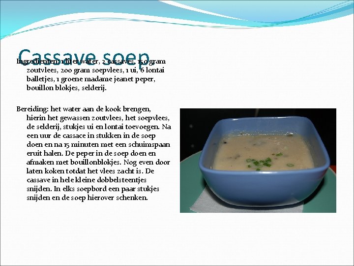 Cassave soep. Ingredienten: 1 liter water, 2 cassaves, 150 gram zoutvlees, 200 gram soepvlees,