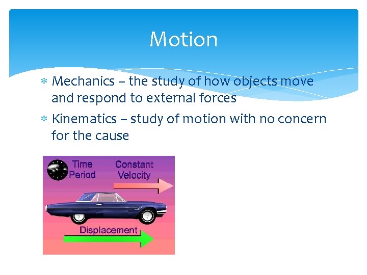 Motion Mechanics – the study of how objects move and respond to external forces