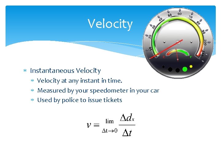 Velocity Instantaneous Velocity at any instant in time. Measured by your speedometer in your