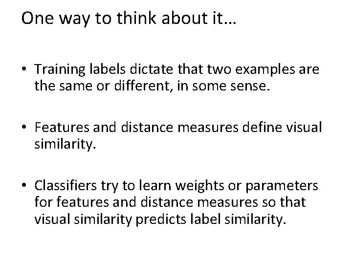 One way to think about it… • Training labels dictate that two examples are