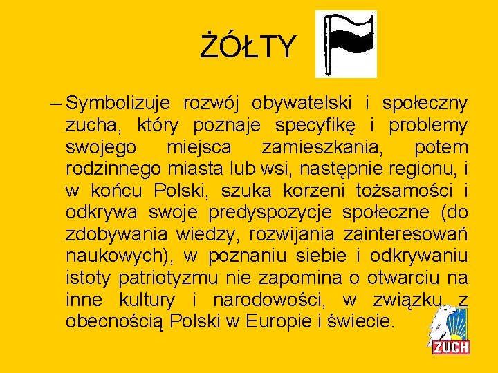 ŻÓŁTY – Symbolizuje rozwój obywatelski i społeczny zucha, który poznaje specyfikę i problemy swojego